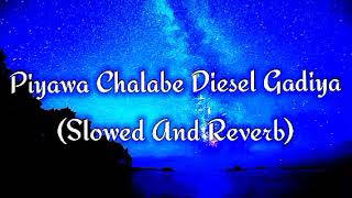 Piyawa Chalabe Diesel Gadiya Slowed And Reverb [upl. by Asin]